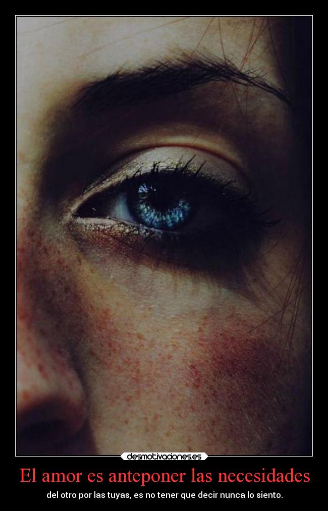 El amor es anteponer las necesidades - del otro por las tuyas, es no tener que decir nunca lo siento.