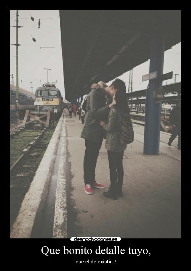 Que bonito detalle tuyo, - ese el de existir...!