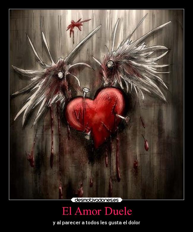 El Amor Duele - y al parecer a todos les gusta el dolor