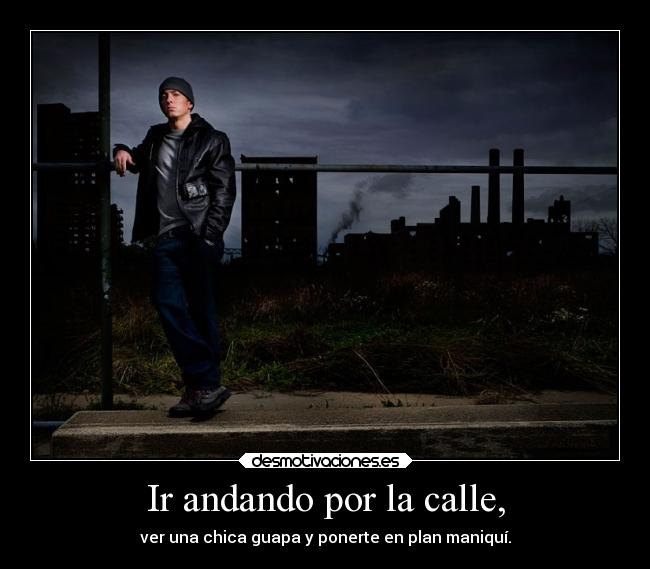 Ir andando por la calle, -