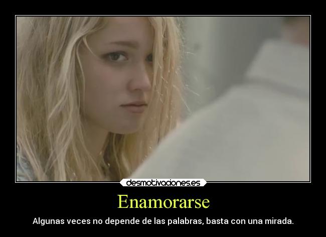 Enamorarse - Algunas veces no depende de las palabras, basta con una mirada.