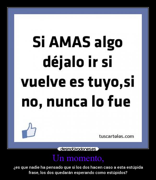 Un momento, - ¿es que nadie ha pensado que si los dos hacen caso a esta estúpida
frase, los dos quedarán esperando como estúpidos?