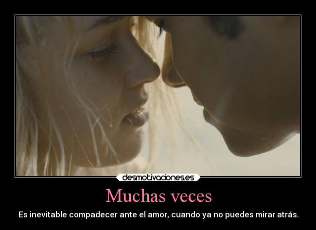 Muchas veces - Es inevitable compadecer ante el amor, cuando ya no puedes mirar atrás.