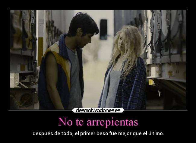 No te arrepientas - después de todo, el primer beso fue mejor que el último.
