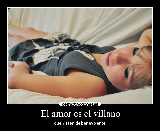 El amor es el villano - que visten de benevolente.