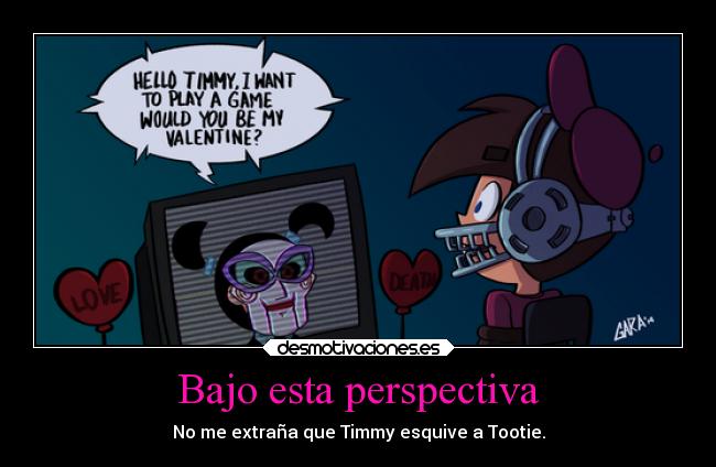 Bajo esta perspectiva - No me extraña que Timmy esquive a Tootie.