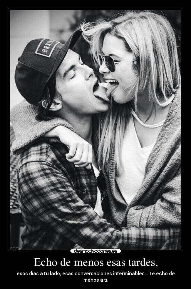 Echo de menos esas tardes, - esos días a tu lado, esas conversaciones interminables... Te echo de
menos a ti.