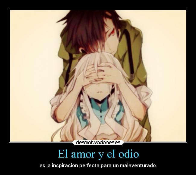 El amor y el odio - es la inspiración perfecta para un malaventurado.