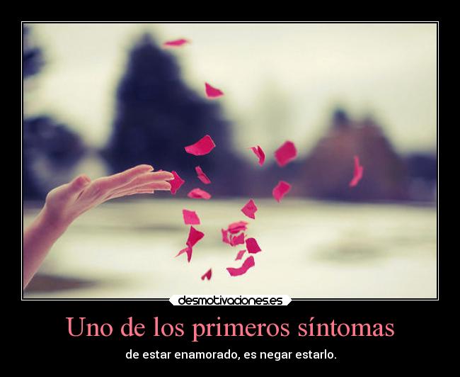 Uno de los primeros síntomas - de estar enamorado, es negar estarlo.