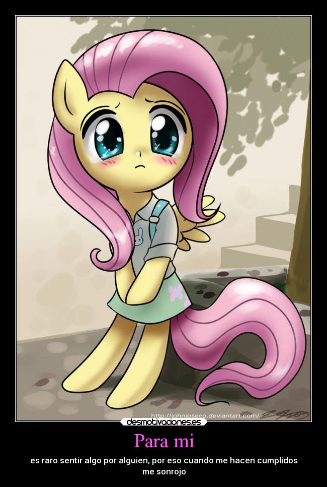 Para mi - es raro sentir algo por alguien, por eso cuando me hacen cumplidos
me sonrojo