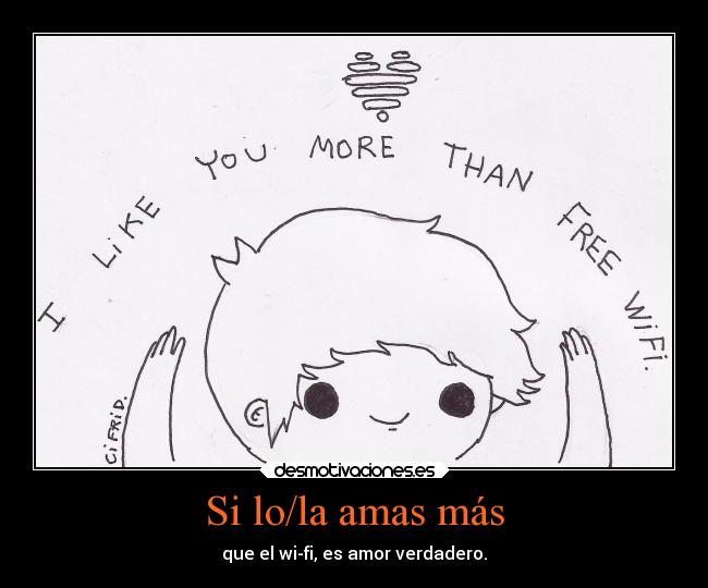 Si lo/la amas más - que el wi-fi, es amor verdadero.