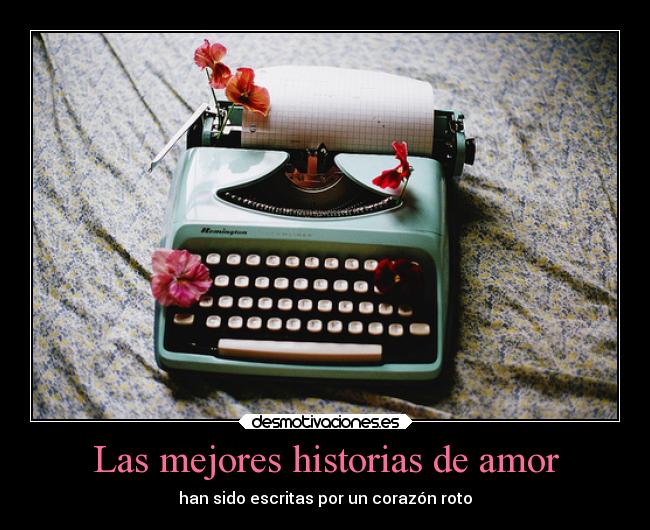 Las mejores historias de amor - han sido escritas por un corazón roto