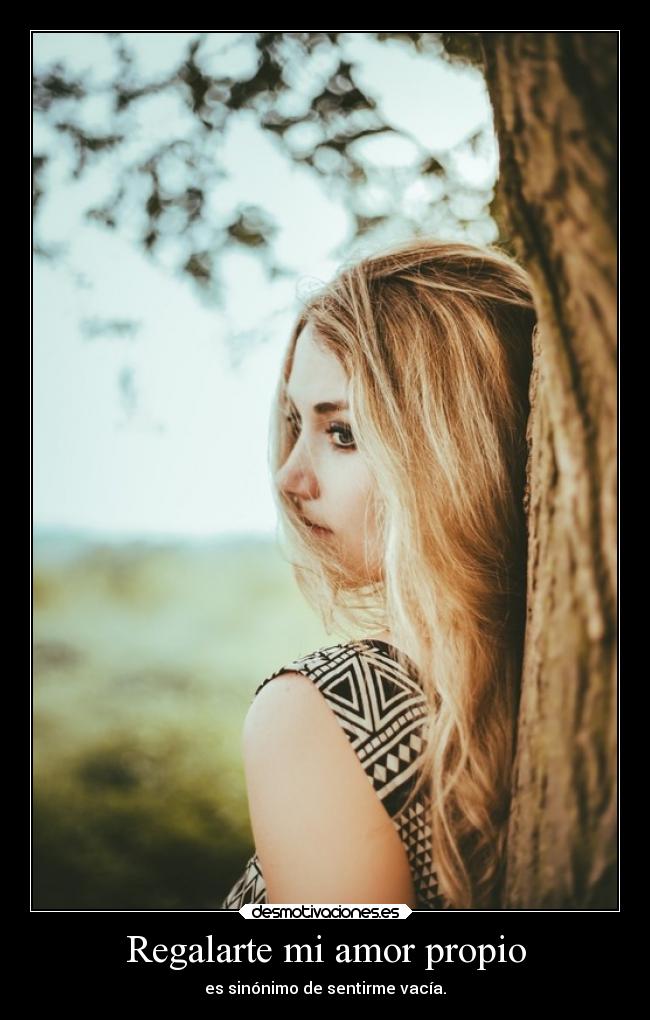 Regalarte mi amor propio - es sinónimo de sentirme vacía.
