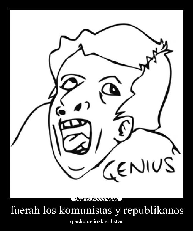 fuerah los komunistas y republikanos - q asko de inzkierdistas