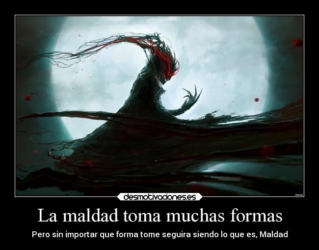 La maldad toma muchas formas -