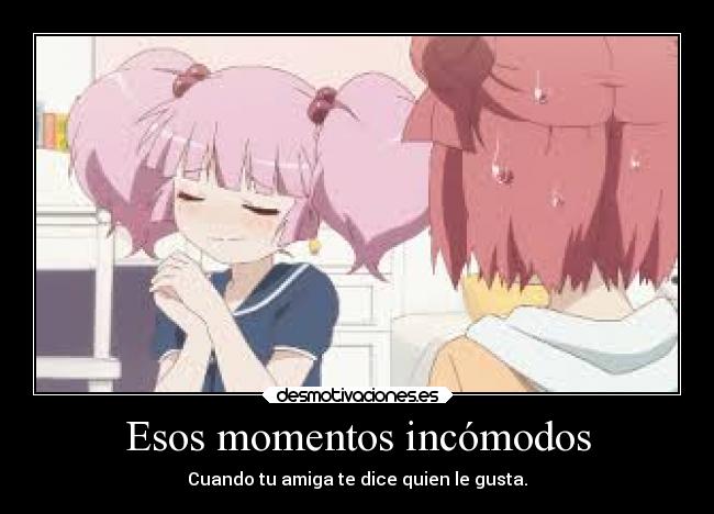 Esos momentos incómodos - Cuando tu amiga te dice quien le gusta.