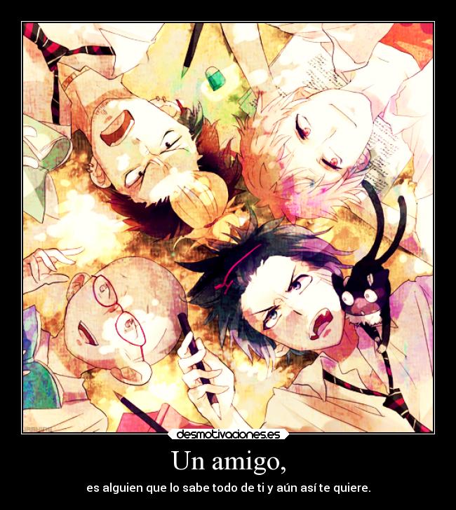 Un amigo, - es alguien que lo sabe todo de ti y aún así te quiere.
