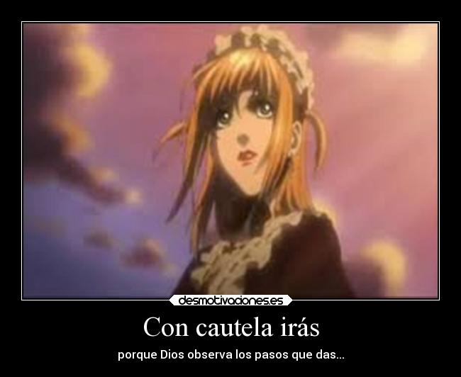 Con cautela irás - porque Dios observa los pasos que das...