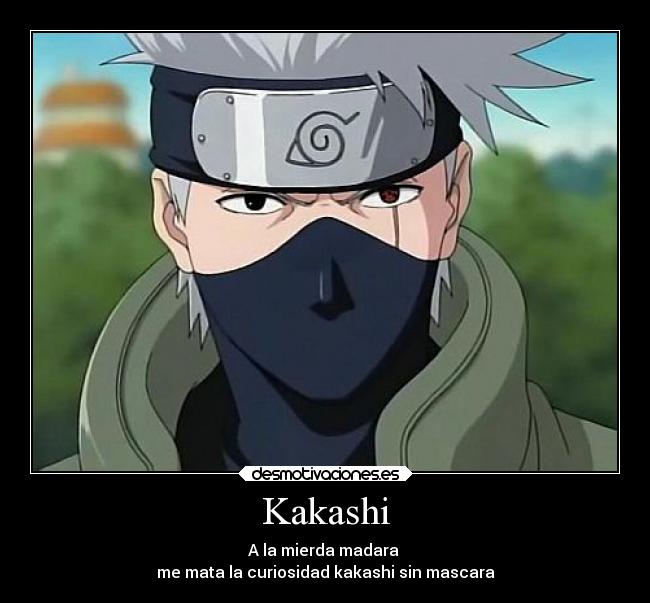 Kakashi - A la mierda madara
me mata la curiosidad kakashi sin mascara