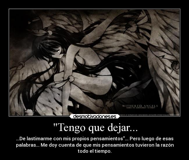 Tengo que dejar... - ...De lastimarme con mis propios pensamientos... Pero luego de esas
palabras... Me doy cuenta de que mis pensamientos tuvieron la razón
todo el tiempo.