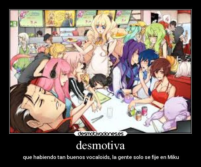 desmotiva - que habiendo tan buenos vocaloids, la gente solo se fije en Miku