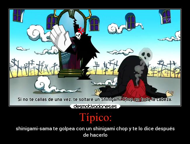 Típico: - shinigami-sama te golpea con un shinigami chop y te lo dice después
de hacerlo