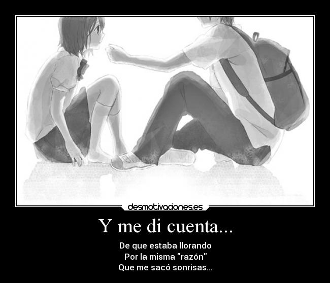 Y me di cuenta... - De que estaba llorando
Por la misma razón
Que me sacó sonrisas...