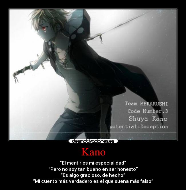 Kano - “El mentir es mi especialidad”
“Pero no soy tan bueno en ser honesto”
“Es algo gracioso, de hecho”
“Mi cuento más verdadero es el que suena más falso”