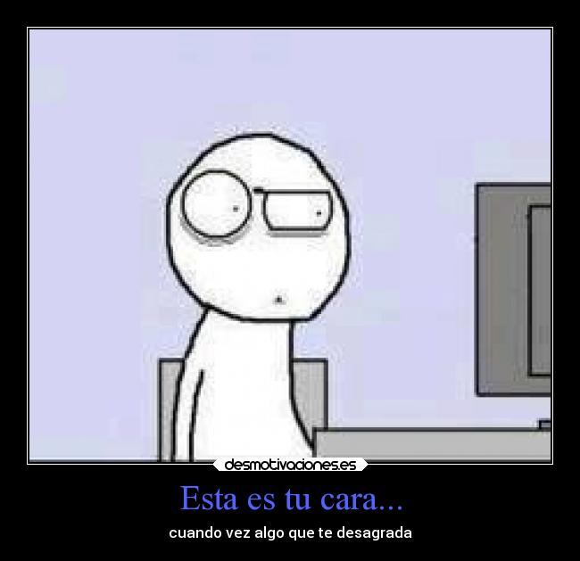 Esta es tu cara... -