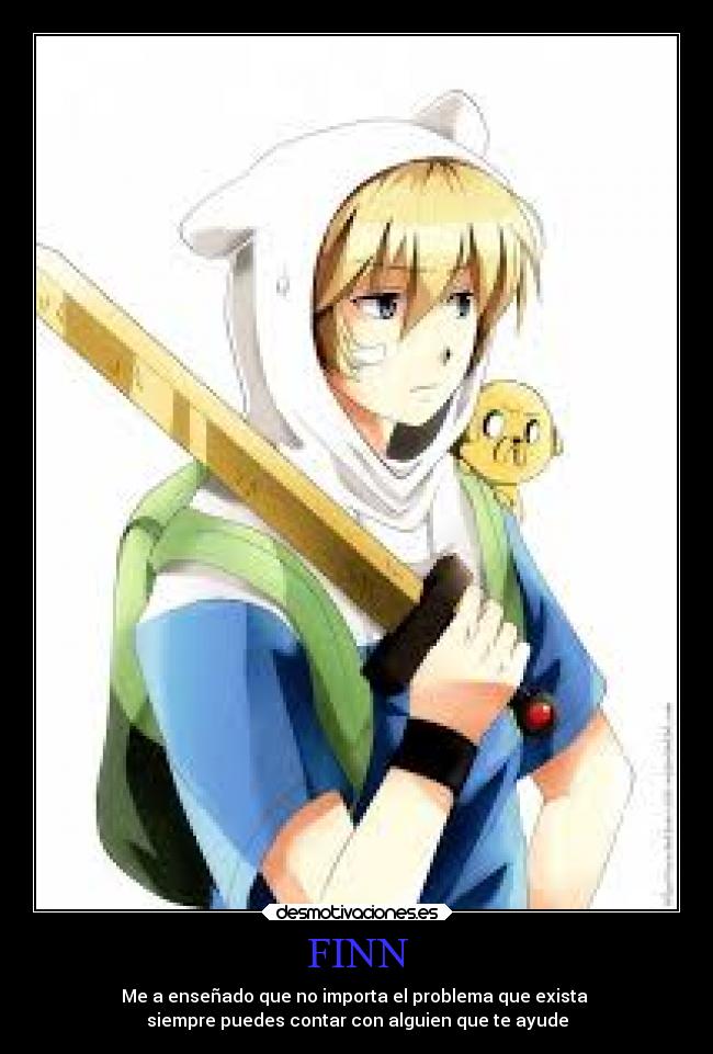 FINN - Me a enseñado que no importa el problema que exista
siempre puedes contar con alguien que te ayude