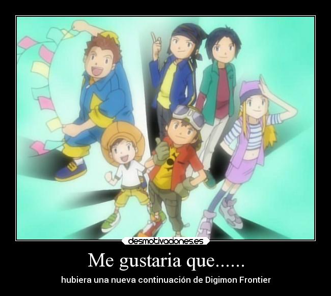 Me gustaria que...... - hubiera una nueva continuación de Digimon Frontier