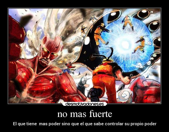 no mas fuerte - El que tiene mas poder sino que el que sabe controlar su propio poder