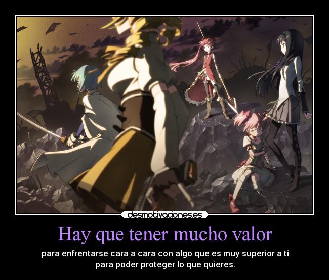 Hay que tener mucho valor - para enfrentarse cara a cara con algo que es muy superior a ti
para poder proteger lo que quieres.
