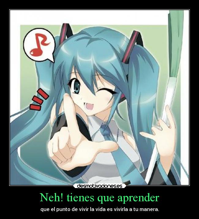 Neh! tienes que aprender -