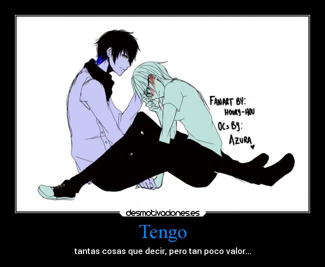 Tengo - tantas cosas que decir, pero tan poco valor...