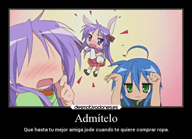 Admítelo - Que hasta tu mejor amiga jode cuando te quiere comprar ropa.