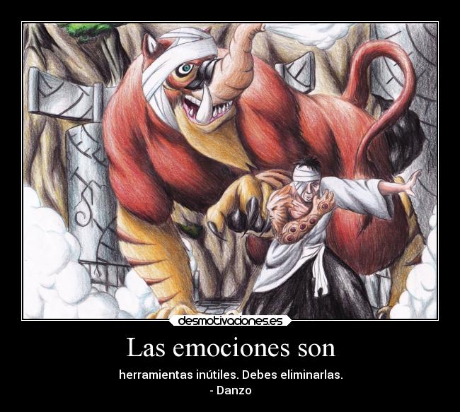 Las emociones son - herramientas inútiles. Debes eliminarlas.
- Danzo