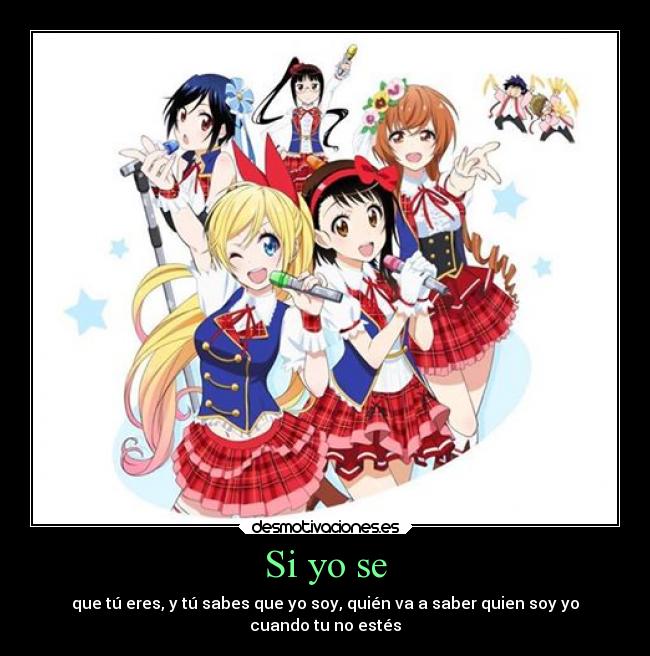 Si yo se - que tú eres, y tú sabes que yo soy, quién va a saber quien soy yo
cuando tu no estés