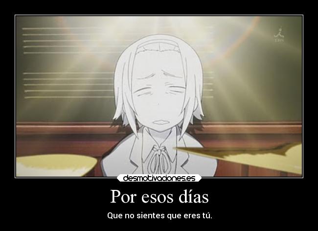 Por esos días - Que no sientes que eres tú.