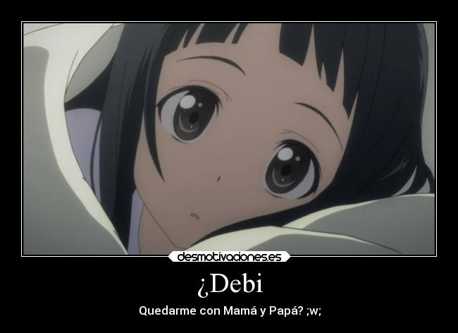 ¿Debi - Quedarme con Mamá y Papá? ;w;