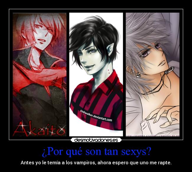 ¿Por qué son tan sexys? - Antes yo le temía a los vampiros, ahora espero que uno me rapte.