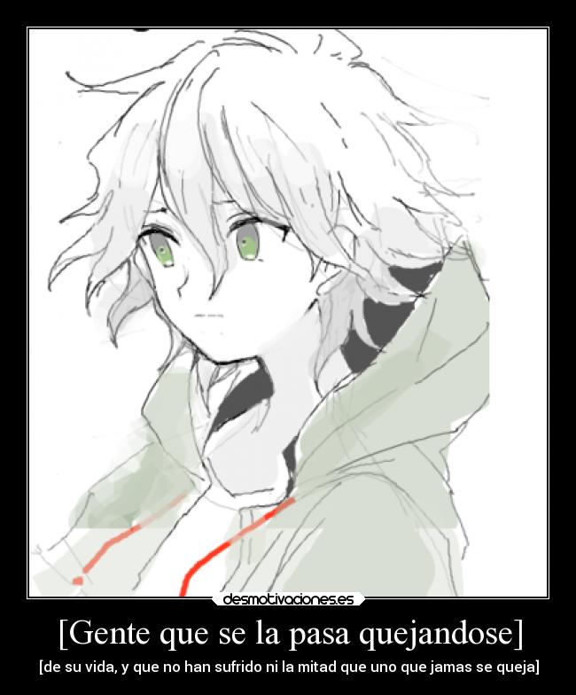 [Gente que se la pasa quejandose] - [de su vida, y que no han sufrido ni la mitad que uno que jamas se queja]