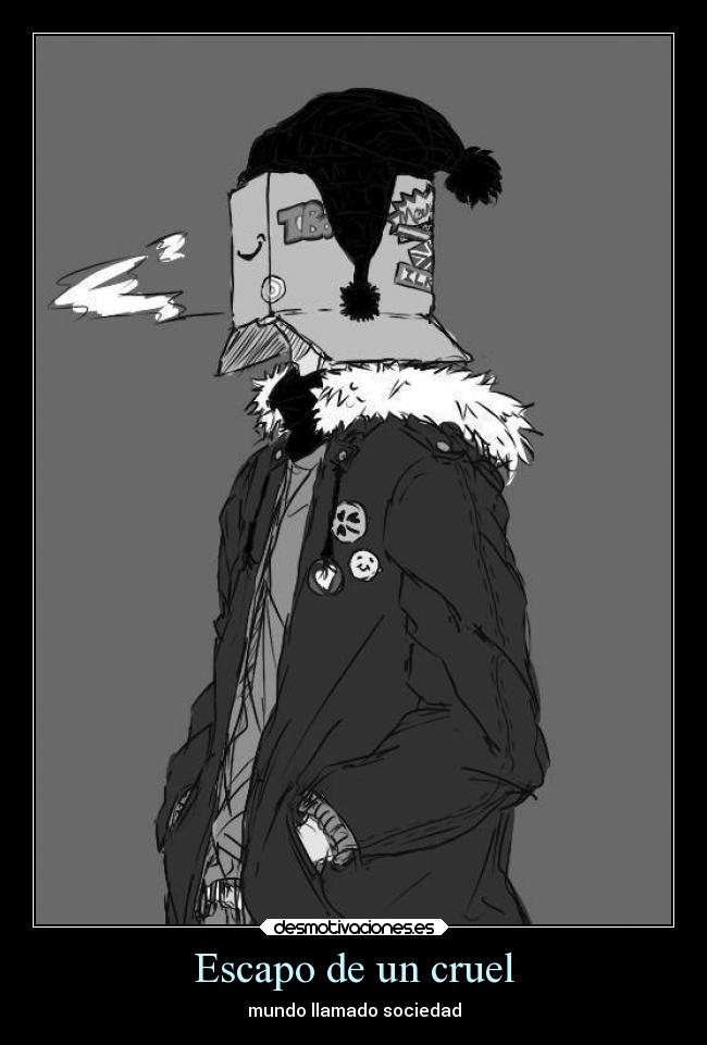 Escapo de un cruel - mundo llamado sociedad