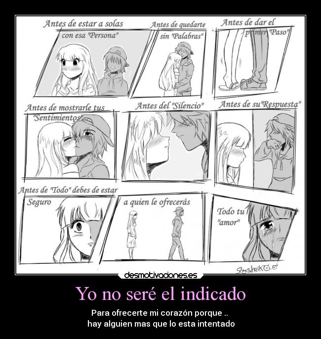 Yo no seré el indicado - Para ofrecerte mi corazón porque ..
hay alguien mas que lo esta intentado