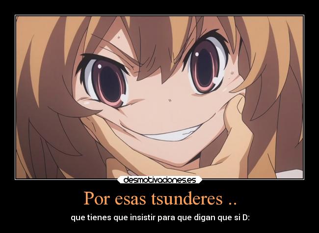 Por esas tsunderes .. - que tienes que insistir para que digan que si D: