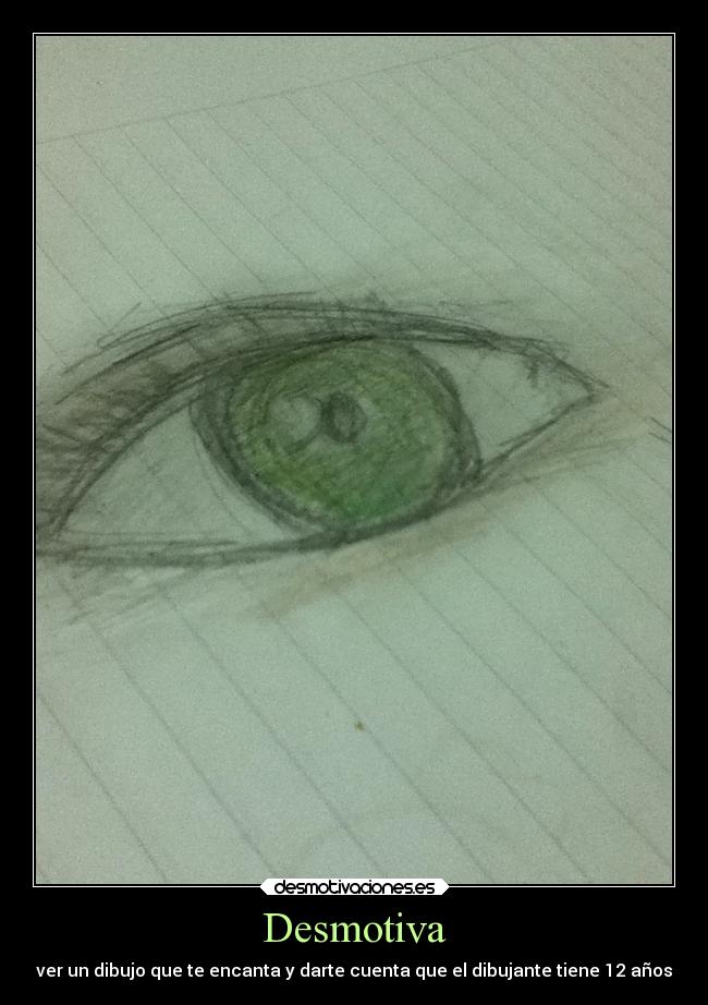 Desmotiva - ver un dibujo que te encanta y darte cuenta que el dibujante tiene 12 años