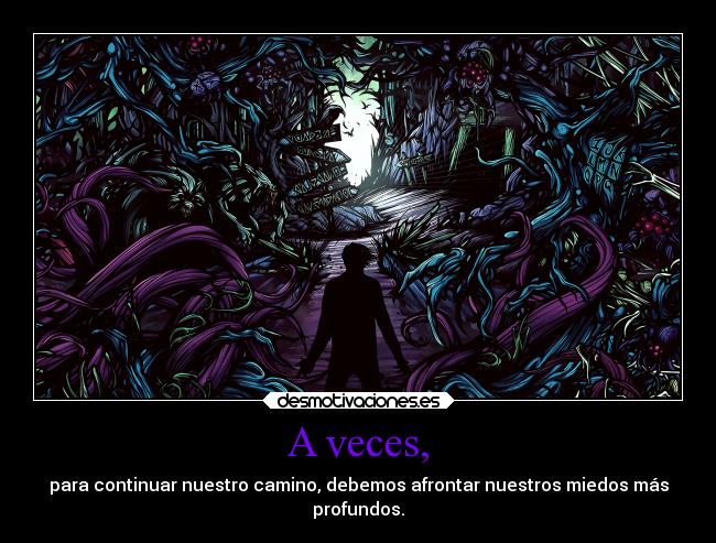 A veces, - para continuar nuestro camino, debemos afrontar nuestros miedos más
profundos.