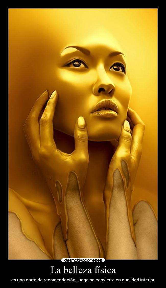 La belleza física - es una carta de recomendación, luego se convierte en cualidad interior.