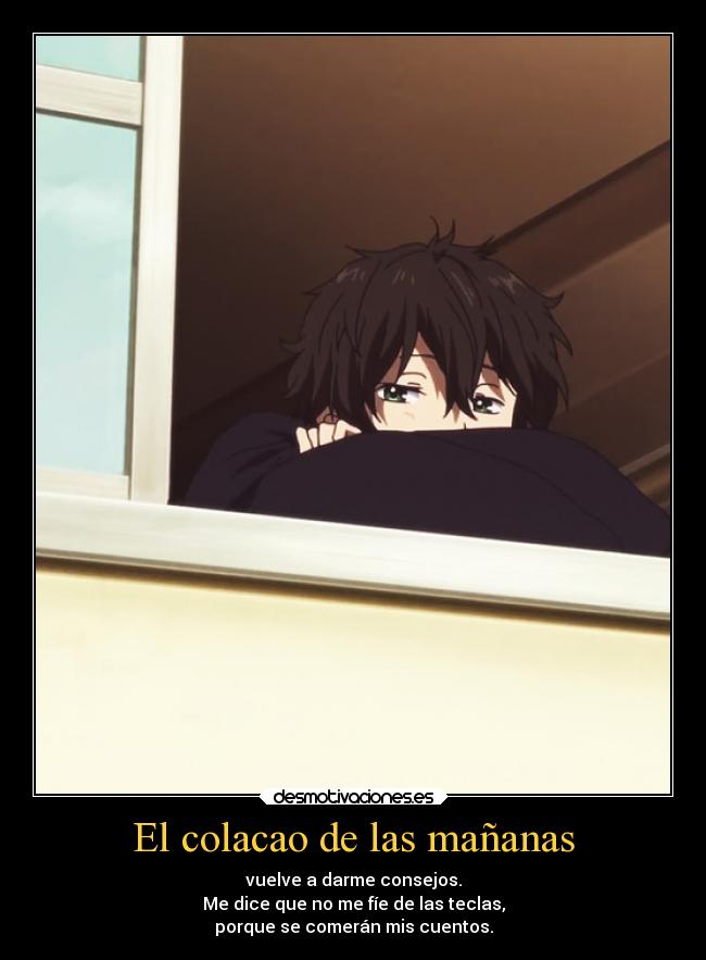 El colacao de las mañanas - vuelve a darme consejos.
Me dice que no me fíe de las teclas,
porque se comerán mis cuentos.