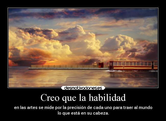 Creo que la habilidad -